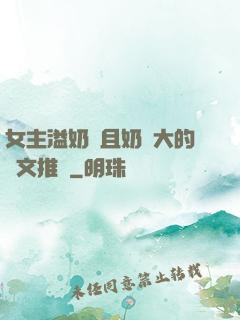女主溢奶癥且奶癮大的寵文推薦