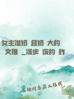 女主溢奶癥且奶癮大的寵文推薦