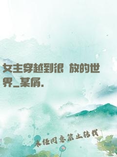 女主穿越到很開放的世界