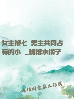 女主被七個男主共同占有的小說