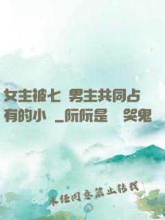 女主被七個男主共同占有的小說