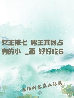 女主被七個男主共同占有的小說