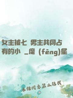 女主被七個男主共同占有的小說