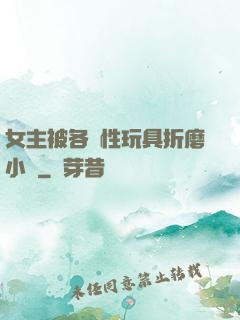 女主被各種性玩具折磨小說