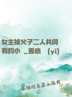 女主被父子二人共同擁有的小說
