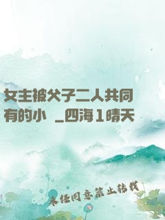 女主被父子二人共同擁有的小說