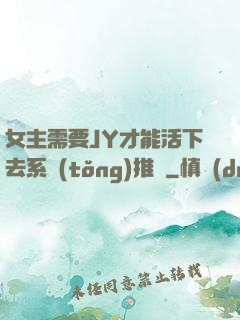 女主需要JY才能活下去系統(tǒng)推薦