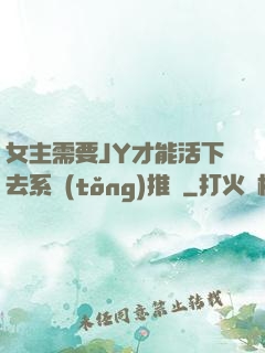 女主需要JY才能活下去系統(tǒng)推薦