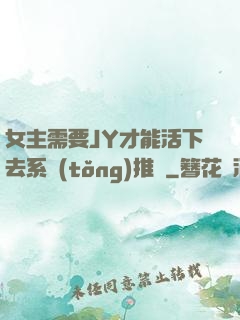 女主需要JY才能活下去系統(tǒng)推薦