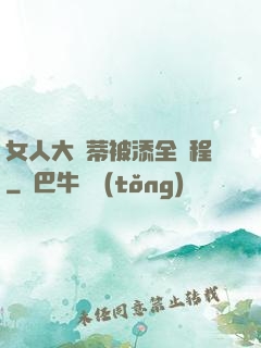 女人大蔭蒂被添全過程