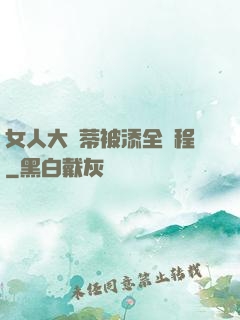 女人大蔭蒂被添全過程