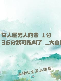女人是男人的未來1分36分我可以叫了嗎