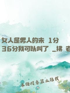 女人是男人的未來1分36分我可以叫了嗎