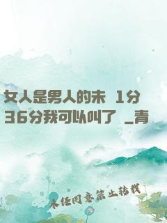 女人是男人的未來1分36分我可以叫了嗎