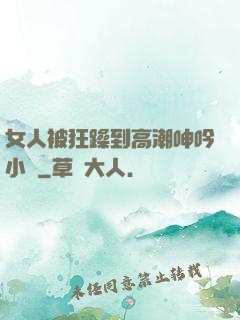 女人被狂躁到高潮呻吟小說