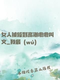 女人被躁到高潮嗷嗷叫文