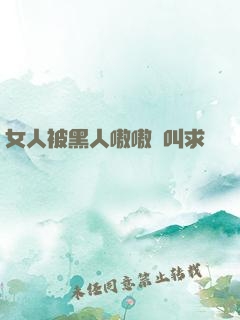 女人被黑人嗷嗷慘叫求饒