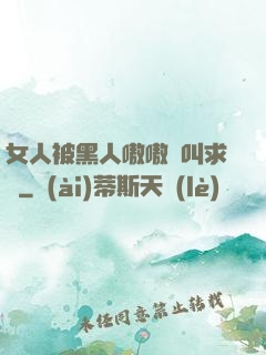 女人被黑人嗷嗷慘叫求饒