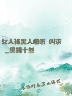 女人被黑人嗷嗷慘叫求饒
