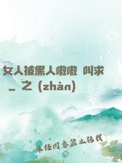 女人被黑人嗷嗷慘叫求饒