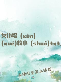 女仆培訓(xùn)學(xué)校小說(shuō)txt