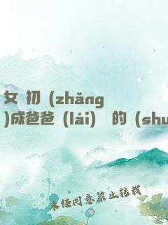女兒初長(zhǎng)成爸爸來(lái)嘗鮮的說(shuō)說(shuō)