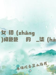女兒初長(zhǎng)成爸爸來嘗鮮的說說