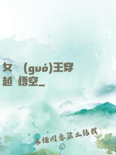 女兒國(guó)王穿越孫悟空