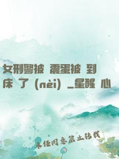 女刑警被夾震蛋被綁到床脫了內(nèi)褲
