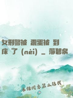 女刑警被夾震蛋被綁到床脫了內(nèi)褲