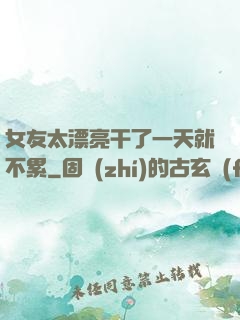 女友太漂亮干了一天就不累