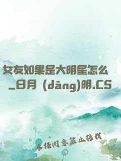 女友如果是大明星怎么辦