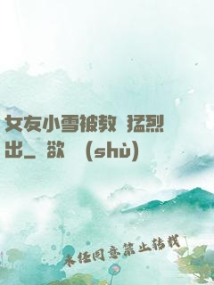 女友小雪被教練猛烈進出