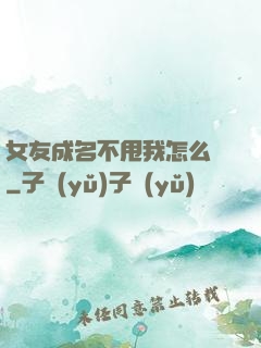 女友成名不甩我怎么辦