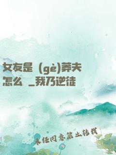 女友是個(gè)莽夫怎么辦