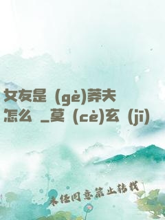 女友是個(gè)莽夫怎么辦