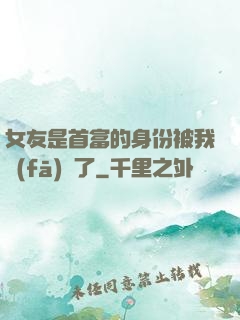 女友是首富的身份被我發(fā)現了