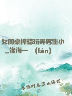 女同桌榨精玩弄男生小說