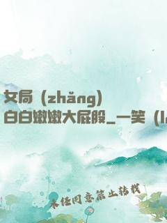 女局長(zhǎng)白白嫩嫩大屁股