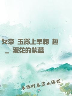 女帝夾玉器上早朝筆趣閣