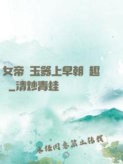 女帝夾玉器上早朝筆趣閣