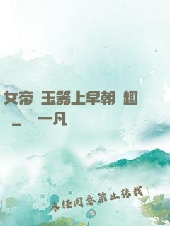 女帝夾玉器上早朝筆趣閣