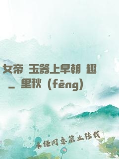 女帝夾玉器上早朝筆趣閣