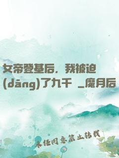 女帝登基后，我被迫當(dāng)了九千歲