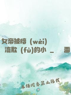 女帝被暗衛(wèi)輪流欺負(fù)的小說
