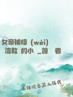 女帝被暗衛(wèi)輪流欺負的小說