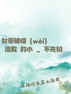 女帝被暗衛(wèi)輪流欺負的小說