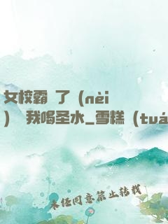 女校霸脫了內(nèi)褲讓我喝圣水