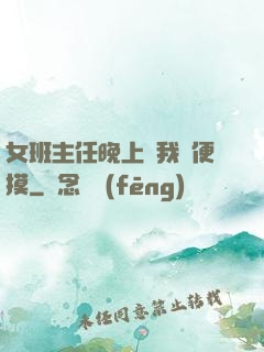 女班主任晚上讓我隨便摸