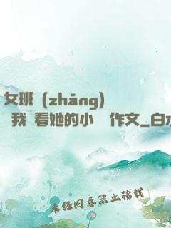 女班長(zhǎng)給我們看她的小積積作文